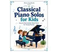 Classical Piano Solos for Kids: Easy to Intermediate Sheet Music for Young Pianists