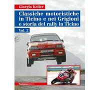Classiche motoristiche in Ticino e nei Grigioni e storia del rally in Ticino. Ediz. illustrata. Vol. 3