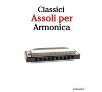 Classici Assoli per Armonica: Facile Armonica! Con musiche di Brahms, Handel, Vivaldi e altri compositori