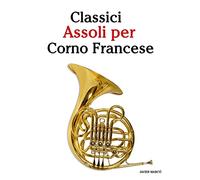 Classici Assoli per Corno Francese: Facile Corno Francese! Mit Musik von Bach, Strauss, Tchaikovsky und anderen Komponisten