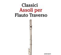 Classici Assoli per Flauto Traverso: Facile Flauto Traverso! Con musiche di Brahms, Handel, Vivaldi e altri compositori