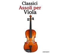 Classici Assoli per Viola: Facile Viola! Con musiche di Bach, Mozart, Beethoven, Vivaldi e altri compositori