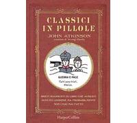 Classici in pillole. Brevi riassunti di libri che avresti dovuto leggere ma probabilmente non l'hai mai fatto