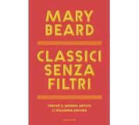 Classici senza filtri. Perché il mondo antico ci riguarda ancora