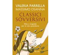 CLASSICI SOVVERSIVI. MITO E TRAGEDIA PER LA VITA QUOTIDIANA - PARRELLA VALERIA,