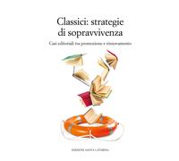 Classici. Strategie di sopravvivenza. Casi editoriali tra promozione e rin...