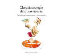 Classici. Strategie di sopravvivenza. Casi editoriali tra promozione e rin...