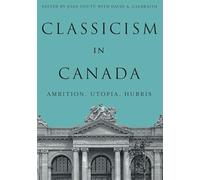 Classicism in Canada: Ambition, Utopia, Hubris