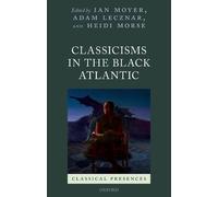 Classicisms in the Black Atlantic (Copertina rigida) Classical Presences