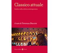 Classico attuale. L'antico nella cultura contemporanea - Braccini Tommaso