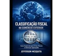 Classificação Fiscal no Comércio Exterior:: Guia Essencial para Evitar Riscos e Otimizar Operações