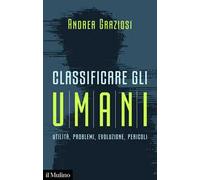 Classificare gli umani. Utilità, problemi, evoluzione e pericoli