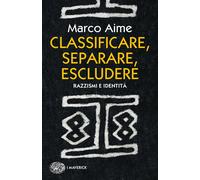 Classificare, separare, escludere. Razzismi e identità - Aime Marco