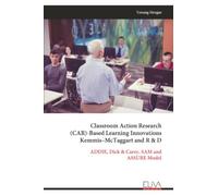 Classroom Action Research (CAR)-Based Learning Innovations Kemmis-McTaggart and R & D: ADDIE, Dick & Carey, SAM and ASSURE Model