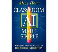 Classroom AI Made Simple: A Teacher's Roadmap To Effective Technology Integration