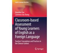 Classroom-based Assessment of Young Learners of English as a Foreign Language: Teachers’ Conceptions and Practices in the Chinese Context