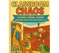 Classroom Chaos: A Funny Animal School Coloring Book for Kids Ages6-12: 50 Hilarious School Hallway Scenes Featuring Giraffes, Monkeys, Bears & Turtles