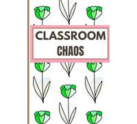 Classroom Chaos Journal: A Teacher’s Daily Escape: 100 Pages for Funny Stories & Plans
