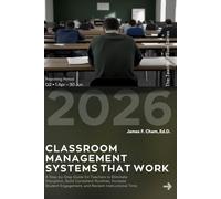 Classroom Management Systems That Work: A Step-by-Step Guide for Teachers to Eliminate Disruption, Build Consistent Routines, Increase Student Engagement, and Reclaim Instructional Time