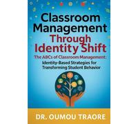 Classroom Management through Identity Shift: The ABCs of Classroom Management: Identity-Based Strategies for Transforming Student Behavior