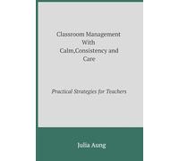 Classroom Management with Calm, Consistency, and Care: Practical Strategies for Teachers