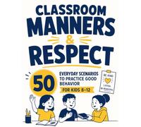 Classroom Manners & Respect: 50 Everyday Scenarios to Practice Good Behavior for Kids 8-12