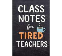 Classroom Notes for Tired Teachers: A Notebook For The Greatest (And Least Appreciated) Teachers Around!