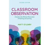 Classroom Observation: A Guide to the Effective Observation of Teaching and Learning