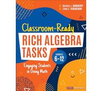 Classroom-Ready Rich Algebra Tasks, Grades 6-12: Engaging Students in Doing Math (Corwin Mathematics Series): Engaging Students in Doing Math