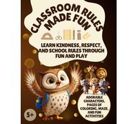 Classroom Rules Made Fun - Helping Kids Learn Kindness, Respect, and School Rules Through Fun and Play: Including Adorable Characters, Pages of Coloring, Maze, and Fun Activities
