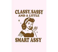Classy, Sassy and a Little Smart Assy Notebook: Funny Quote Journal - Sassy Writing Notebook, Gift for Women, Friends, and Coworkers