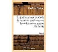 Clau de Ferrièr La Jurisprudence Du Code de Justinian, Conférée Avec (Tascabile)