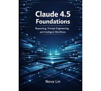 Claude 4.5 Foundations: Reasoning, Prompt Engineering, and Intelligent Workflows