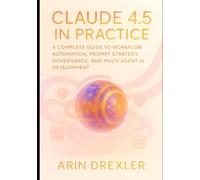 Claude 4.5 in Practice: A Complete Guide to Workflow Automation, Prompt Strategy, Governance, and Multi-Agent AI Development