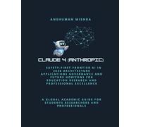 Claude 4 (Anthropic): Safety-First Frontier AI in 2026: Architecture Applications, Governance and Future Horizons for Education Research and Professional Excellence