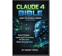 Claude 4 Bible Guide for Business Owners (2026 Edition): Build AI Products, Launch Agentic Automations, and Ship Faster Without Hiring Big Teams