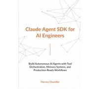 Claude Agent SDK for AI Engineers: Build Autonomous AI Agents with Tool Orchestration, Memory Systems, and Production-Ready Workflows