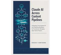 Claude AI Across Content Pipelines: Integrating Conversational AI into Publishing Workflows for Practitioners Managing High-Volume Projects