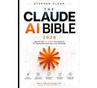 Claude AI Bible: The Complete Guide to Mastering Claude, Claude Code, Claude Cowork, MCP, AI Agents, Automation & Advanced Prompting