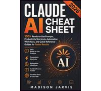 CLAUDE AI CHEAT SHEET 2026: 100+ Ready-to-Use Prompts, Productivity Shortcuts, Automation Workflows, and Quick Reference Guides for Faster Results