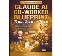 Claude AI Co-Worker Blueprint From Zero to Hero: How to Hire a Genius Digital Developer to Build Fix and Run Your Business Software on Command Using Claude AI Code