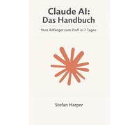 Claude AI Das Handbuch: Vom Anfänger zum Profi in 7 Tagen