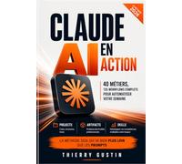Claude AI en Action: 40 Métiers, 135 Workflows Complets pour Automatiser Votre Semaine - Projects, Artifacts et Skills : la méthode 2026 qui va bien plus loin que les prompts