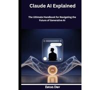 Claude AI Explained: The Ultimate Handbook for Navigating the Future of Generative AI
