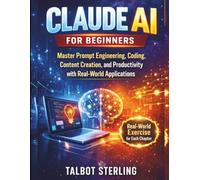 Claude AI for Beginners: Master Prompt Engineering, Coding, Content Creation, and Productivity with Real-World Applications