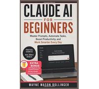 CLAUDE AI FOR BEGINNERS: Master Prompts, Automate Tasks, Boost Productivity, and Work Smarter Every Day