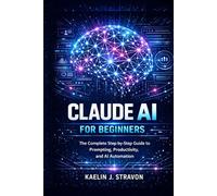 Claude AI for Beginners: The Complete Step-by-Step Guide to Prompting, Productivity, and AI Automation