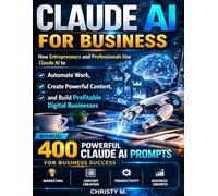 Claude AI for Business: How Entrepreneurs and Professionals Use Claude AI to Automate Work, Create Powerful Content, and Build Profitable Digital Businesses