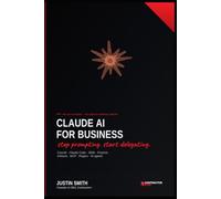 Claude AI for Business: The 10X Playbook: Master Cowork, Claude Code, Skills, Projects, Artifacts, MCP, Plugins, and AI Agents to Automate Work and Build a Smarter Company