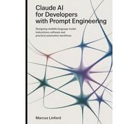 Claude AI for Developers With Prompt Engineering: Designing Reliable Language-Model Instructions, Software and Practical Automation Workflows